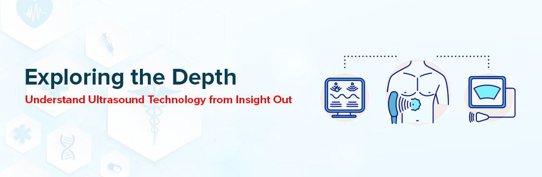 Exploring the Depth: Understand Ultrasound Technology From Insight Out